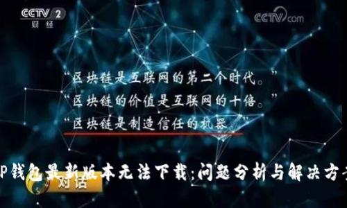 TP钱包最新版本无法下载：问题分析与解决方案