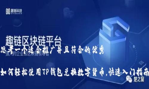 思考一个适合推广并且符合的优秀

如何轻松使用TP钱包兑换数字货币，快速入门指南
