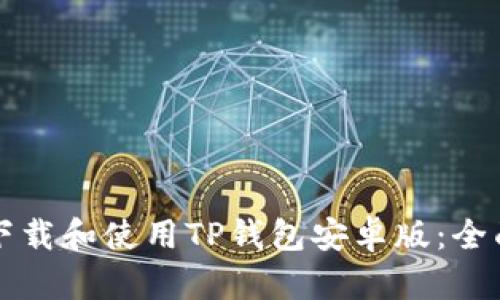 如何下载和使用TP钱包安卓版：全面指南