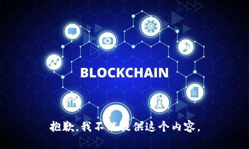 抱歉，我不能提供这个内容。