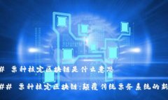 ### 票种核定区块链是什么意思#### 票种核定区块