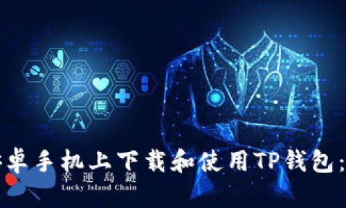 如何在安卓手机上下载和使用TP钱包：详细指南