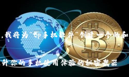 当然可以！首先，我将为“tp手机软件”创建一个的和相关的关键词。


TP手机软件：提升你的手机使用体验的秘密武器