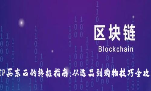  TP买东西的终极指南：从选品到购物技巧全攻略