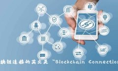 区块链连接的英文是 ＂Blockchain Connection＂。
