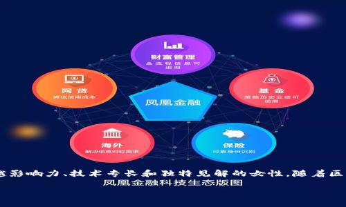 区块链女神是一个在区块链和加密货币领域中特别受欢迎的概念，通常用来形容那些在这一领域中具有卓越影响力、技术专长和独特见解的女性。随着区块链技术的发展，这个领域中的女性开始占据越来越重要的地位，她们用自己的智慧和努力推动行业的进步。

### 区块链女神：探索女性在加密货币与区块链领域的崛起