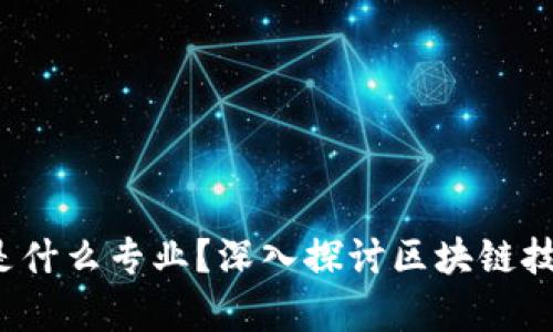  区块链开发是什么专业？深入探讨区块链技术与职业前景