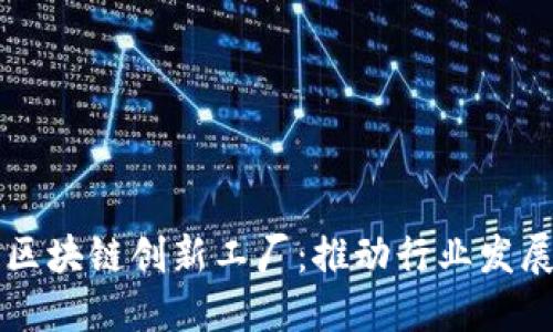 深入解读区块链创新工厂：推动行业发展的新力量