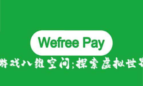 区块链游戏八维空间：探索虚拟世界的未来