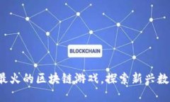 2023年国内最火的区块链游戏，探索新兴数字资产