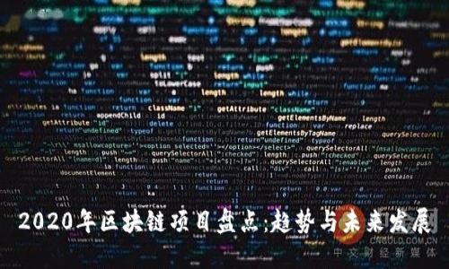 2020年区块链项目盘点：趋势与未来发展