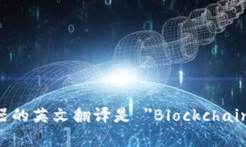区块链浏览器的英文翻译是 
