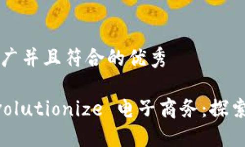 思考一个适合推广并且符合的优秀

区块链如何 revolutionize 电子商务：探索价值电商的未来