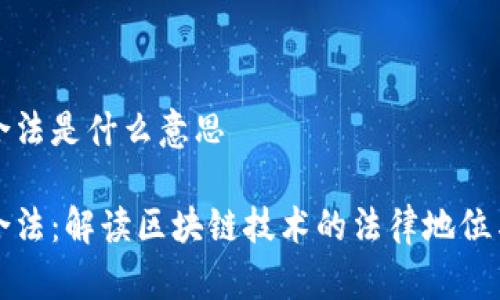 区块链合法是什么意思

区块链合法：解读区块链技术的法律地位与合规性