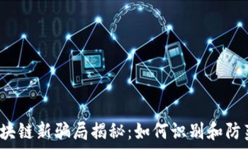   
区块链新骗局揭秘：如何识别和防范?