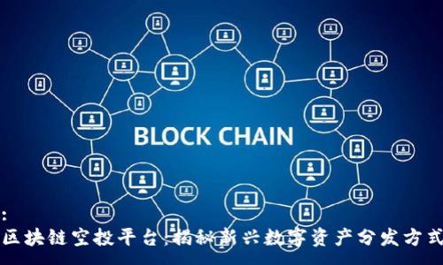 :  
区块链空投平台：揭秘新兴数字资产分发方式