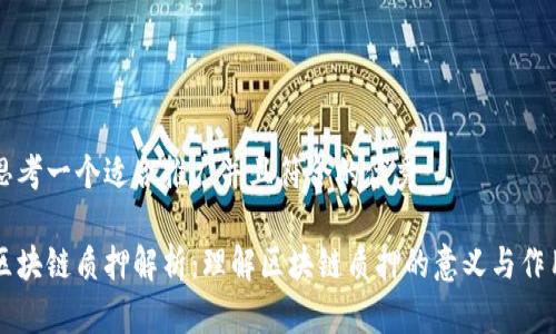 思考一个适合推广并且符合的优秀

区块链质押解析：理解区块链质押的意义与作用