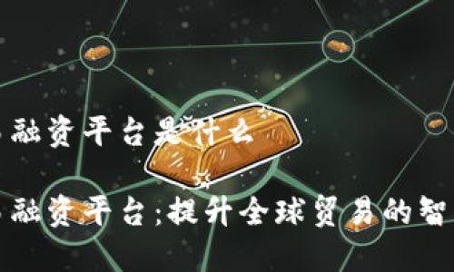 区块链贸易融资平台是什么

区块链贸易融资平台：提升全球贸易的智能基础设施