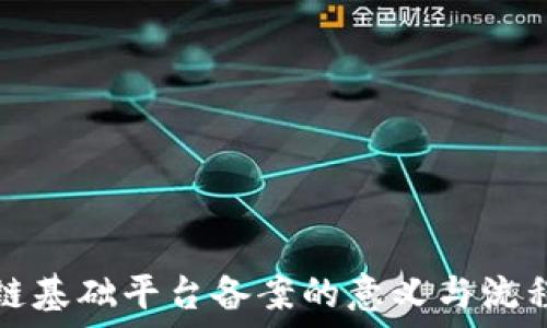   
区块链基础平台备案的意义与流程详解