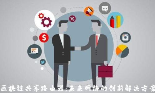 
区块链共享路由器：未来网络的创新解决方案