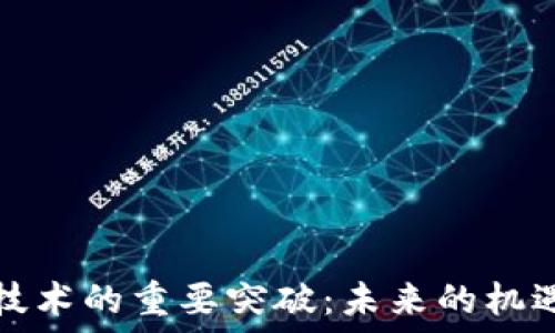   
区块链技术的重要突破：未来的机遇与挑战