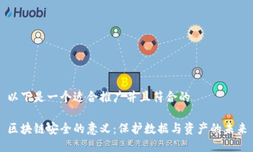 以下是一个适合推广并且符合的

区块链安全的意义：保护数据与资产的未来