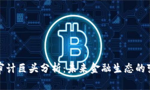 区块链审计巨头分析：未来金融生态的变革先锋