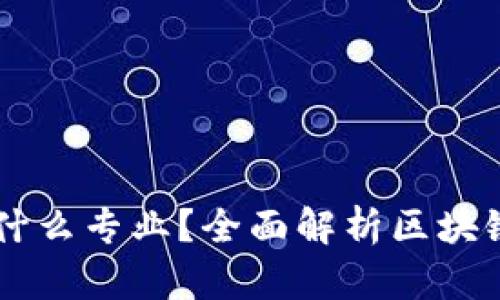 区块链到底是什么专业？全面解析区块链的学科与应用