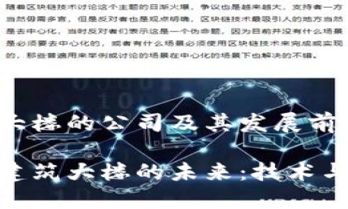 区块链建筑大楼的公司及其发展前景

探索区块链建筑大楼的未来：技术与创新的结合