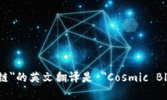 ＂宇宙区块链＂的英文翻译是 ＂Cosmic Blockchain＂