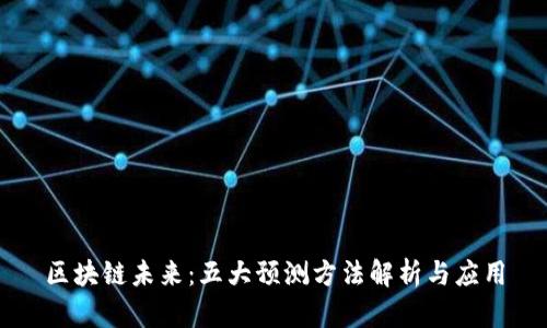 区块链未来：五大预测方法解析与应用