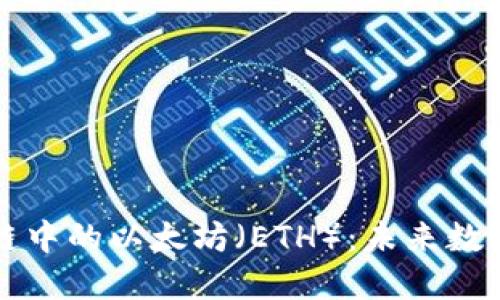 深入了解区块链中的以太坊（ETH）：未来数字经济的新基石