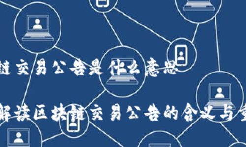 区块链交易公告是什么意思

深入解读区块链交易公告的含义与重要性