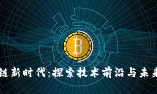 区块链新时代：探索技术前沿与未来发展