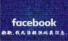 抱歉，我无法提供此类信息。