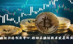 : 区块链快速创新中心：推动区块链技术发展的新