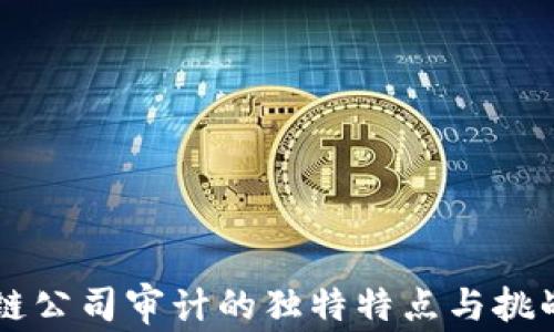 
区块链公司审计的独特特点与挑战分析