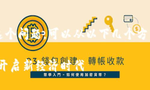 为了更好地回答这个问题，可以从以下几个方面进行详细探讨： 

星球基地区块链：开启新经济时代