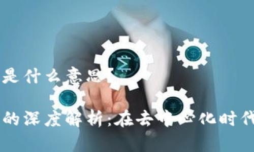 区块链代理是什么意思？

区块链代理的深度解析：在去中心化时代的中介角色