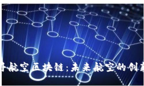 探索牡丹航空区块链：未来航空的创新与变革