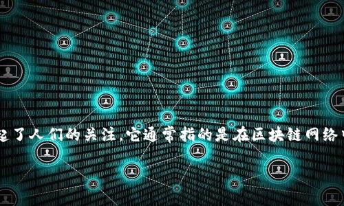 区块链技术近年来在众多领域取得了显著的进展，而“区块链联盟属性”这一概念也逐渐引起了人们的关注。它通常指的是在区块链网络中，参与节点之间由于某种原因所形成的特定关系或互动模式。以下是这一概念的详细解读。

### 区块链联盟属性的深度解析与应用