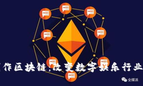 游戏创作区块链：改变数字娱乐行业的未来