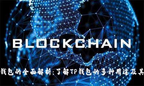 : TP钱包的全面解析：了解TP钱包的多种用途及其价值