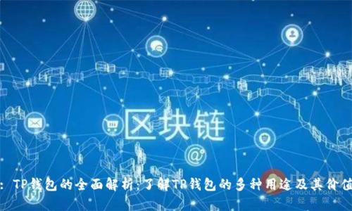 : TP钱包的全面解析：了解TP钱包的多种用途及其价值
