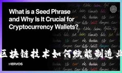 思考一个适合推广并且符合的优秀，放进区块链技术如何赋能制造业？全景探讨区块链技术在生产企业的应用