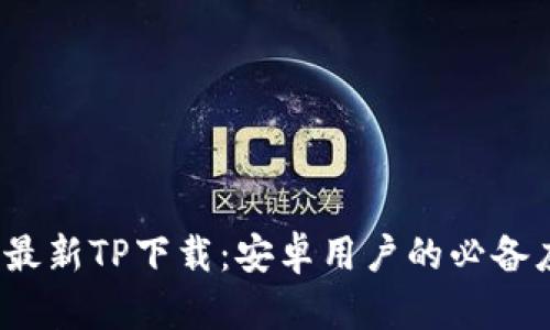 2025年最新TP下载：安卓用户的必备应用指南