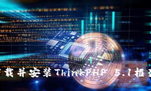 如何快速下载并安装ThinkPHP 5.1框架：详细指南