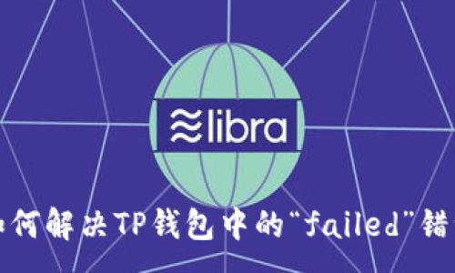 :
如何解决TP钱包中的“failed”错误