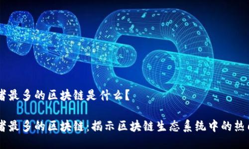 共识者最多的区块链是什么？

共识者最多的区块链：揭示区块链生态系统中的热门项目
