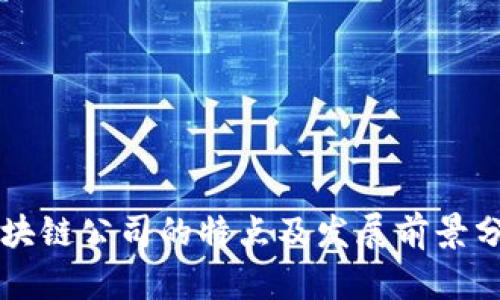区块链公司的特点及发展前景分析